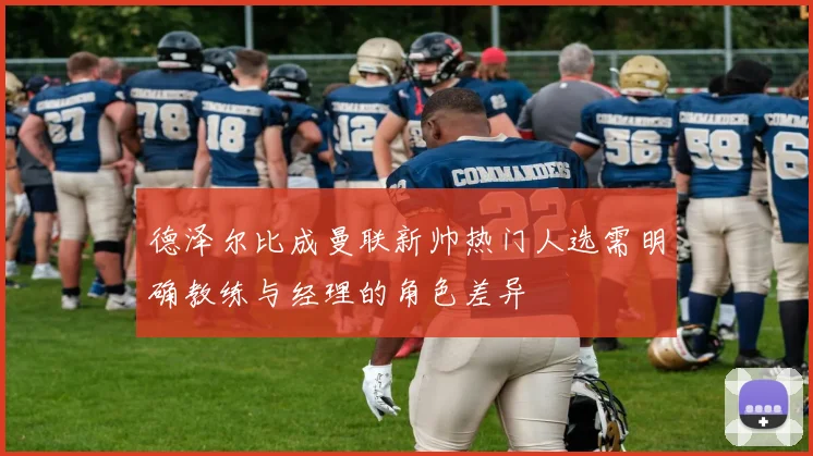 德泽尔比成曼联新帅热门人选需明确教练与经理的角色差异